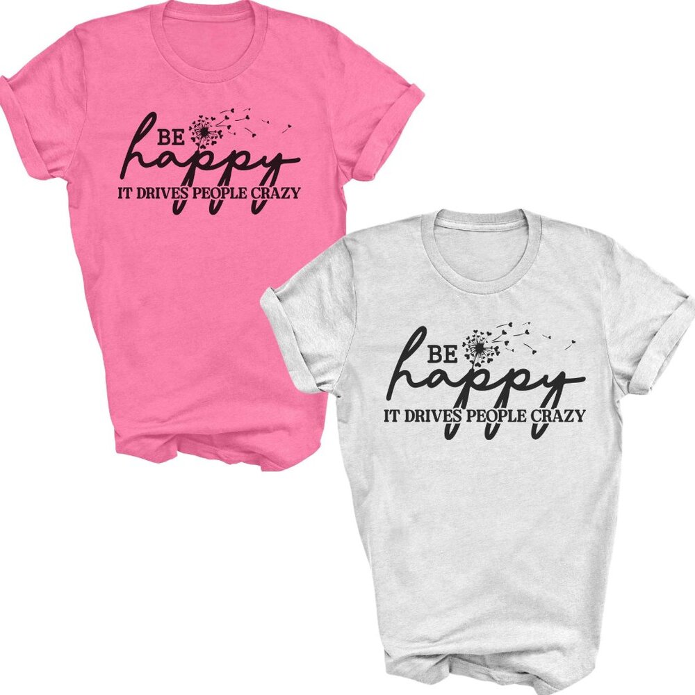 new adult be happy it drives people crazy, sarcastic tee